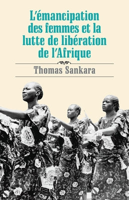 L'Émancipation Des Femmes Et La Lutte de Libération de l'Afrique by Sankara, Thomas