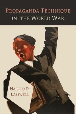 Propaganda Technique in the World War by Lasswell, Harold D.