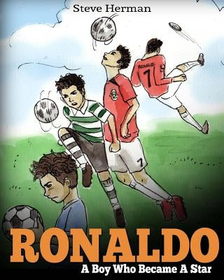 Ronaldo: A Boy Who Became A Star. Inspiring children book about Cristiano Ronaldo - one of the best soccer players in history. by Herman, Steve