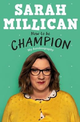 How to Be Champion: My Autobiography by Millican, Sarah