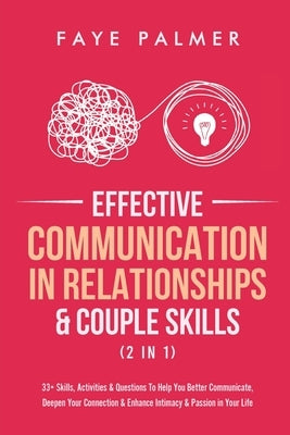 Effective Communication In Relationships & Couple Skills (2 in 1): 33+ Skills, Activities & Questions To Help You Better Communicate, Deepen Your Conn by Palmer, Faye