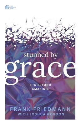 Stunned by Grace: it's beyond amazing by Gordon, Joshua