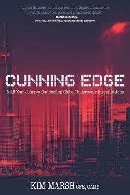 Cunning Edge: A 45-Year Journey Conducting Global Undercover Investigations by Marsh, Kim