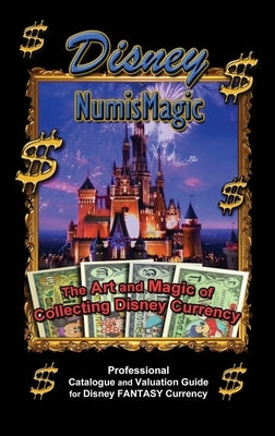 Disney Numismagic - The Art and Magic of Collecting Disney Currency: Professional Catalogue and Valuation Guide for Disney Fantasy Currency by Ryan, Teddy Charles, III