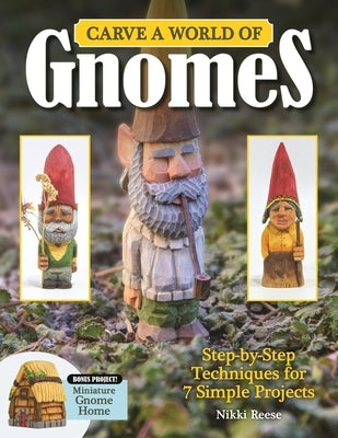 Carve a World of Gnomes: Step-By-Step Techniques for 7 Simple Projects by Reese, Nikki