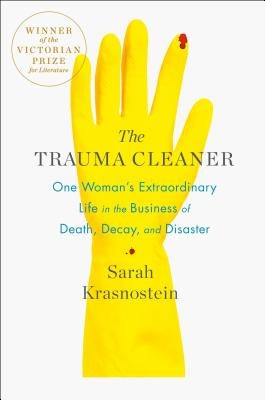 The Trauma Cleaner: One Woman's Extraordinary Life in the Business of Death, Decay, and Disaster by Krasnostein, Sarah