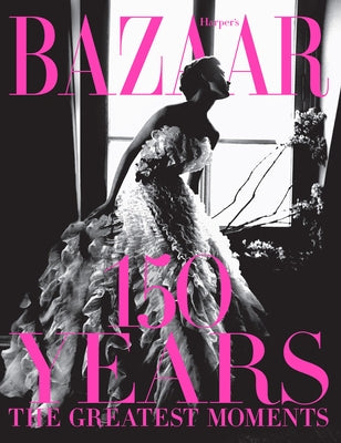 Harper's Bazaar: 150 Years: The Greatest Moments by Bailey, Glenda