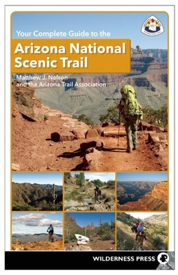 Your Complete Guide to the Arizona National Scenic Trail by Nelson, Matthew J.