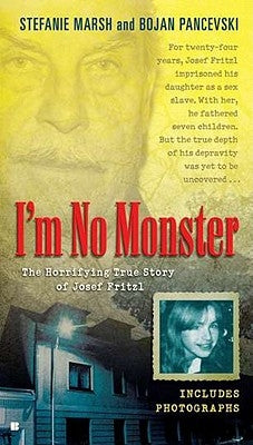 I'm No Monster: The Horrifying True Story of Josef Fritzl by Marsh, Stefanie