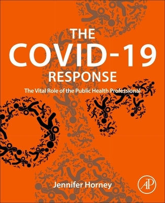 The Covid-19 Response: The Vital Role of the Public Health Professional by Horney, Jennifer A.