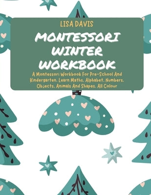 Montessori Winter Workbook: A Montessori Workbook For Pre-School And Kindergarten. Learn Maths, Alphabet, Numbers, Objects, Animals And Shapes. Al by Davis, Lisa