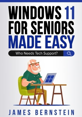 Windows 11 for Seniors Made Easy: Who Needs Tech Suppor? by Bernstein, James