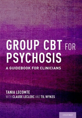 Group CBT for Psychosis: A Guidebook for Clinicians by Lecomte, Tania