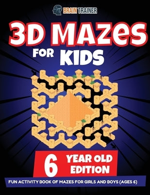 3D Maze For Kids - 6 Year Old Edition - Fun Activity Book Of Mazes For Girls And Boys (Ages 6) by Trainer, Brain