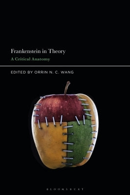 Frankenstein in Theory: A Critical Anatomy by Wang, Orrin N. C.