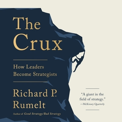 The Crux: How Leaders Become Strategists by Rumelt, Richard P.