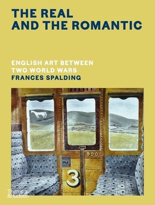 The Real and the Romantic: English Art Between Two World Wars by Spalding, Frances