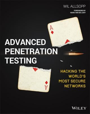 Advanced Penetration Testing: Hacking the World's Most Secure Networks by Allsopp, Wil