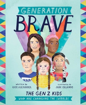 Generation Brave: The Gen Z Kids Who Are Changing the World by Alexander, Kate