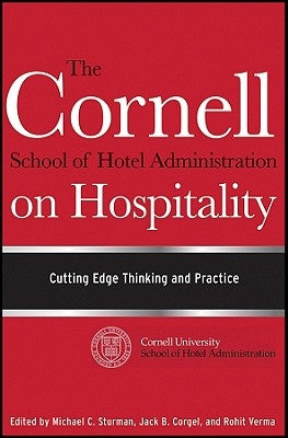 The Cornell School of Hotel Administration on Hospitality: Cutting Edge Thinking and Practice by Corgel, Jack B.