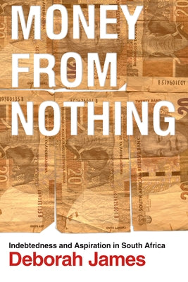 Money from Nothing: Indebtedness and Aspiration in South Africa by James, Deborah