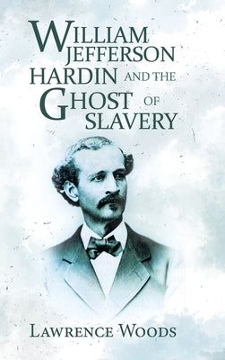 William Jefferson Hardin and the Ghost of Slavery by Woods, Lawrence