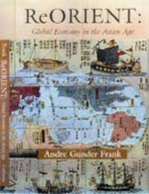 Reorient: Global Economy in the Asian Age by Frank, Andre Gunder