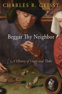 Beggar Thy Neighbor: A History of Usury and Debt by Geisst, Charles R.