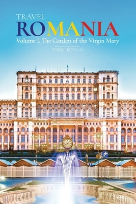 Travel ROMANIA, Vol. I: The Garden of the Virgin Mary by Park, Jeong O.