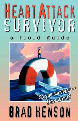 Heart Attack Survivor - a field guide by Henson, Brad