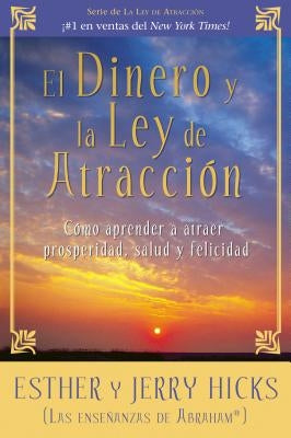 El Dinero y La Ley De Atraccion: Como aprender a atraer prosperidad, salud y felicidad by Hicks, Esther