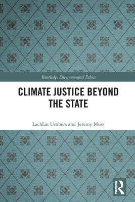 Climate Justice Beyond the State by Umbers, Lachlan