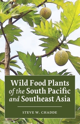 Wild Food Plants of the South Pacific and Southeast Asia by Chadde, Steve W.