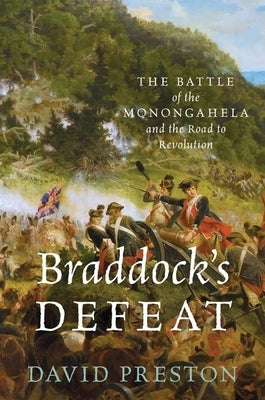 Braddock's Defeat: The Battle of the Monongahela and the Road to Revolution by Preston, David L.