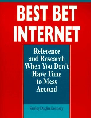 Best Bet Internet: Reference and Research When You Don't Have Time to Mess Around by Kennedy, Shirley Duglin