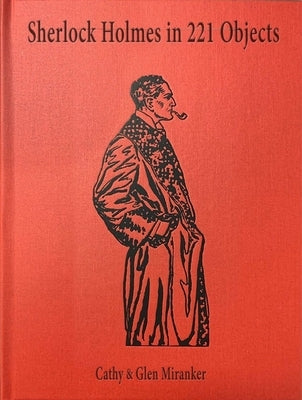 Sherlock Holmes in 221 Objects: From the Collection of Glen S. Miranker by Miranker, Cathy