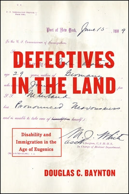 Defectives in the Land: Disability and Immigration in the Age of Eugenics by Baynton, Douglas C.