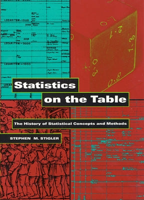 Statistics on the Table: The History of Statistical Concepts and Methods (Revised) by Stigler, Stephen M.