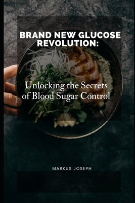 Brand New Glucose Revolution: Unlocking the Secrets of Blood Sugar Control by Joseph, Markus