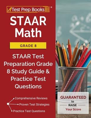 STAAR Math Grade 8: STAAR Test Preparation Grade 8 Study Guide & Practice Test Questions by Test Prep Books Grade 8. Math Team