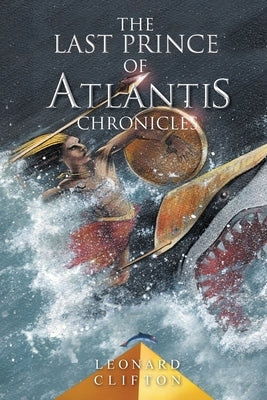 The Last Prince of Atlantis Chronicles Book I by Clifton, Leonard