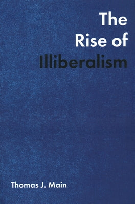 Rise of Illiberalism by Main, Thomas J.