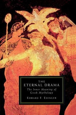 The Eternal Drama: The Inner Meaning of Greek Mythology by Edinger, Edward F.