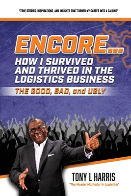 ENCORE...How I Survived And Thrived In The Logistics Business by Harris, Tony L.