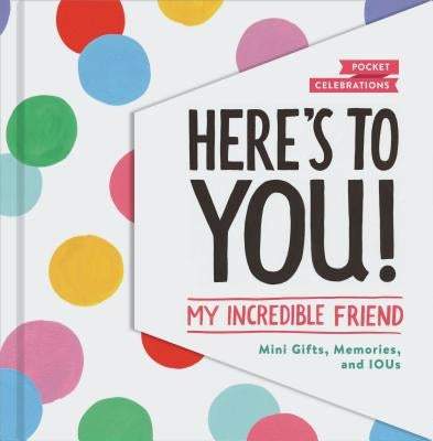 Here's to You! My Incredible Friend: Mini-Gifts, Memories, and Ious (Gifts for Friends, Friendship Book, Cute Pocket Journals) by Mail, Lucy