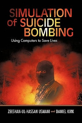 Simulation of Suicide Bombing: Using Computers to Save Lives by Usmani, Zeeshan-Ul-Hassan