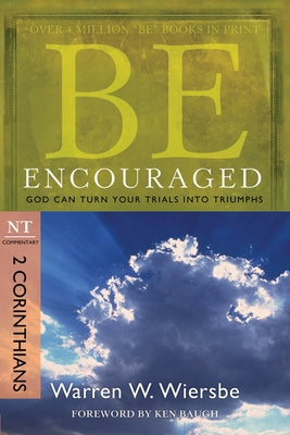 Be Encouraged: 2 Corinthians, NT Commentary: God Can Turn Your Trials Into Triumphs by Wiersbe, Warren W.