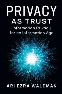 Privacy as Trust: Information Privacy for an Information Age by Waldman, Ari Ezra