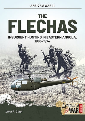 The Flechas: Insurgent Hunting in Eastern Angola, 1965-1974 by Cann, John P.