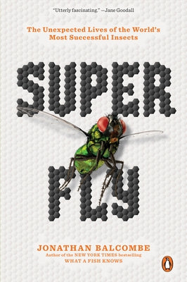 Super Fly: The Unexpected Lives of the World's Most Successful Insects by Balcombe, Jonathan